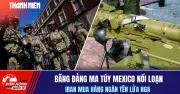 242 Băng Đảng Ma Túy Mexico Nổi Loạn, Iran Mua Hàng Nghìn Tên Lửa Nga