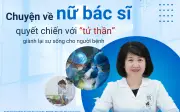 Bác sĩ Lan Hương: Hơn 20 năm đối mặt tử thần, giữ trọn lời cam kết với sự sống
