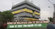 Bóng đá Malaysia: Cuộc truy tìm danh tính người tố cáo và bài học tự soi xét