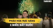Bầu trời ba miền rực sáng đêm Giao thừa đón năm mới Bính Ngọ