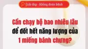 Chạy bộ bao lâu để đốt hết năng lượng từ một miếng bánh chưng?
