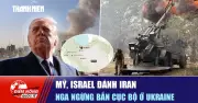 Mỹ, Israel Đánh Iran, Nga Ngừng Bắn Cục Bộ Ở Ukraine: Điểm Tin Quốc Tế