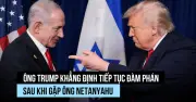 Ông Trump khẳng định tiếp tục đàm phán với Iran sau cuộc gặp Thủ tướng Israel