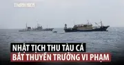 Nhật Bản tịch thu tàu cá, bắt thuyền trưởng Trung Quốc: Phản ứng từ Bắc Kinh