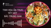 Podcast Khám Phá Tinh Hoa Ẩm Thực Tết Ba Miền Bắc, Trung, Nam