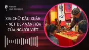 Podcast 'Xin Chữ Đầu Xuân': Khám Phá Nét Đẹp Văn Hóa Truyền Thống Người Việt