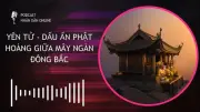 Podcast Yên Tử: Dấu ấn Phật hoàng Trần Nhân Tông giữa mây ngàn Đông Bắc
