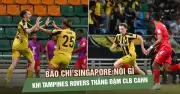 Tampines Rovers đánh bại CLB CAHN, lội ngược dòng vào tứ kết AFC Champions League Two