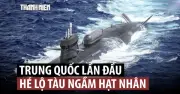 Trung Quốc hé lộ tàu ngầm hạt nhân mới nhất, nâng cao năng lực hải quân