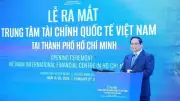 Trung Tâm Tài Chính Quốc Tế Việt Nam Ra Mắt Tại TP.HCM: Bước Đột Phá Chiến Lược