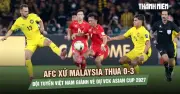 AFC xử Malaysia thua 0-3, Việt Nam chính thức giành vé dự Asian Cup 2027