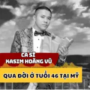 Ca sĩ Kasim Hoàng Vũ qua đời ở tuổi 46 tại Mỹ, giới nghệ thuật thương tiếc