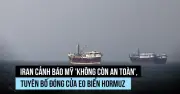 Iran cảnh báo Mỹ không còn an toàn, đe dọa đóng cửa eo biển Hormuz