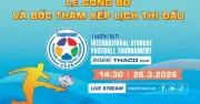 Lễ công bố và bốc thăm xếp lịch thi đấu giải bóng đá thanh niên sinh viên quốc tế 2026 Cup Thaco