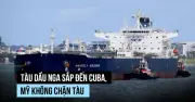 Mỹ không ngăn chặn tàu dầu Nga tiếp tế nhiên liệu cho Cuba