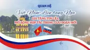 Quan hệ Việt Nam - Liên bang Nga: Tin cậy gia tăng, hợp tác mở rộng trong giai đoạn mới