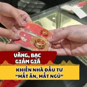 Thị trường kim loại quý chao đảo, nhà đầu tư mất ăn mất ngủ