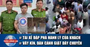 Toàn cảnh 17h: Sai phạm cấp chứng chỉ lái xe, đề xuất cứu hàng không và vụ giật dây chuyền