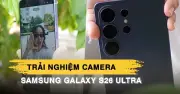 Trải Nghiệm Camera Galaxy S26 Ultra: Zoom Mượt, Rung Lắc Không Còn Là Vấn Đề