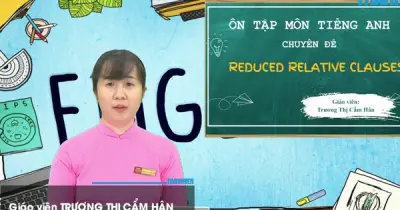 Bí quyết ôn thi tốt nghiệp THPT môn tiếng Anh: Mệnh đề quan hệ rút gọn