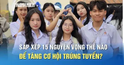 Cách sắp xếp 15 nguyện vọng đại học để tăng cơ hội trúng tuyển