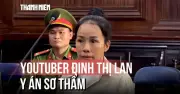 Bà Phương Hằng, YouTuber Đinh Thị Lan Bị Bác Kháng Cáo, Phải Chấp Hành Án