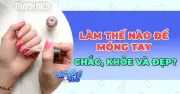 Bí quyết chăm sóc móng tay chắc khỏe và đẹp tự nhiên
