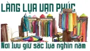 Làng lụa Vạn Phúc: Nơi lưu giữ sắc lụa nghìn năm