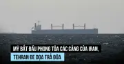 Mỹ phong tỏa hải quân với Iran, Tehran đe dọa trả đũa các cảng vùng Vịnh