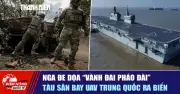 Ngày 23/4: Nga Đe Dọa Vành Đai Pháo Đài, Tàu Sân Bay UAV Trung Quốc Ra Biển