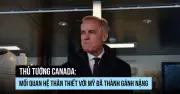 Thủ tướng Canada cảnh báo: Mối quan hệ với Mỹ từ lợi thế trở thành điểm yếu