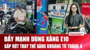 Tin tức nổi bật ngày 1/4/2026: Xăng E10 toàn quốc, gian lận thi cử, thịt lợn bẩn trường học