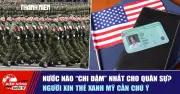 Tiêu điểm quốc tế ngày 28/4: Nước nào chi đậm nhất cho quân sự? Người xin thẻ xanh Mỹ cần chú ý