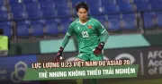 U23 Việt Nam dự ASIAD 20: Trẻ trung nhưng không thiếu trải nghiệm chiến trường