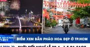 Xem nhanh 12h: Điểm xem bắn pháo hoa đẹp ở TPHCM, thời tiết nghỉ lễ 30/4 ra sao