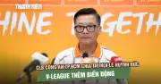 CLB CA TP.HCM chia tay HLV Lê Huỳnh Đức, V-League thêm biến động