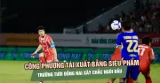 Công Phượng tái xuất với siêu phẩm, Trường Tươi Đồng Nai thắng 3-0