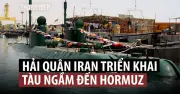 Hải quân Iran hiện đại hóa hạm đội tàu ngầm, tăng cường hiện diện tại eo biển Hormuz