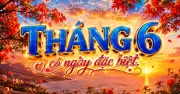 Hôm nay 1/6: Ngày đầu tháng 6 dương lịch, Quốc tế thiếu nhi và nhiều sự kiện đặc biệt