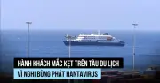 Hành khách mắc kẹt trên tàu du lịch hoảng loạn vì virus hanta