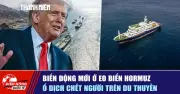 Điểm nóng quốc tế 5/5: Căng thẳng eo biển Hormuz, thảm kịch trên du thuyền