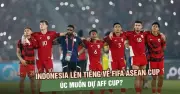 Indonesia lên tiếng về tin đồn đăng cai FIFA, AFF Cup; Úc muốn dự AFF Cup
