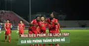 Mưa siêu phẩm tại Lạch Tray, Hải Phòng thắng bùng nổ 4-2 trước Becamex TP.HCM