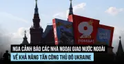 Nga đe dọa tấn công thủ đô Ukraine, cảnh báo các nhà ngoại giao nước ngoài