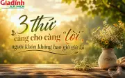 Người càng khôn ngoan càng không giữ khư khư 3 điều này, cho đi đúng lúc cuộc đời sẽ may mắn hơn