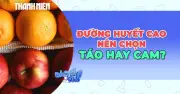 Người đường huyết cao nên ăn táo hay cam? Chuyên gia giải đáp