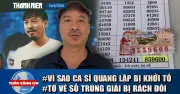 Toàn cảnh 17h: Vé số rách đôi, khởi tố ca sĩ Quang Lập, kiểm tra khẩn cát thủy điện