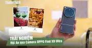 Trải nghiệm Hội An với OPPO Find X9 Ultra: Smartphone thành công cụ sáng tạo nội dung