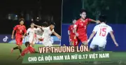 VFF thưởng lớn cho đội nam và nữ U17 Việt Nam: Cú hích tinh thần ở giải châu Á