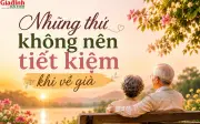 4 điều càng về già càng không nên tiết kiệm, nhất là điều đầu tiên